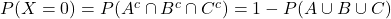 P(X = 0) = P(A^c \cap B^c \cap C^c) = 1 - P(A \cup B \cup C)